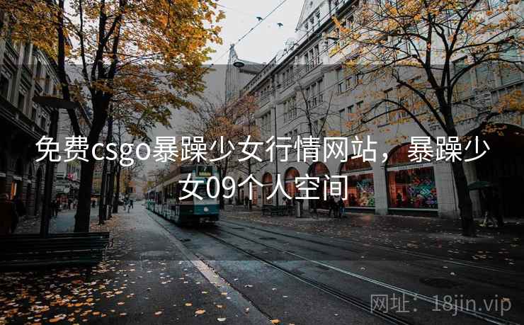 免费csgo暴躁少女行情网站，暴躁少女09个人空间