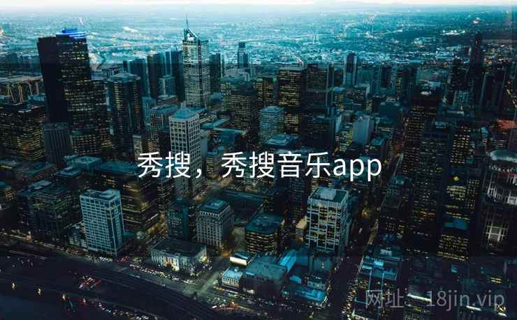 秀搜,秀搜音乐app 秀搜,秀搜音乐app
