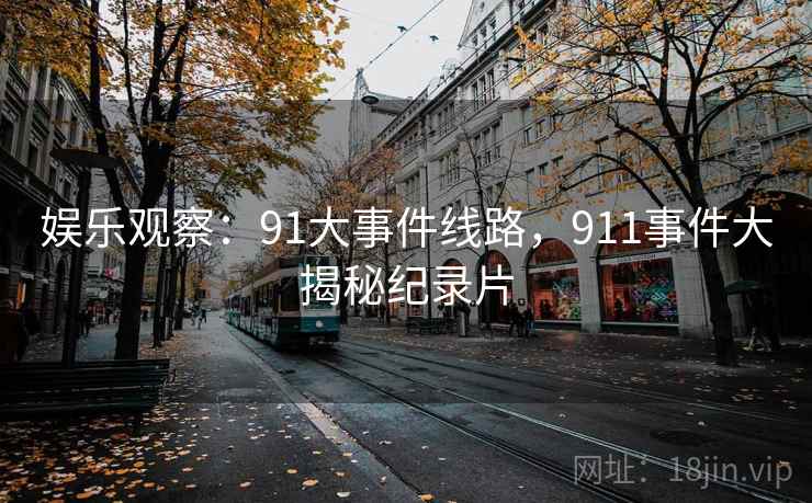 娱乐观察：91大事件线路，911事件大揭秘纪录片