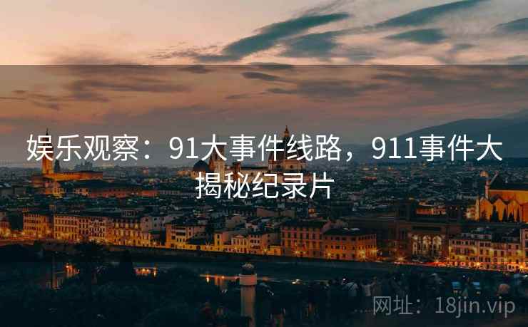 娱乐观察：91大事件线路，911事件大揭秘纪录片