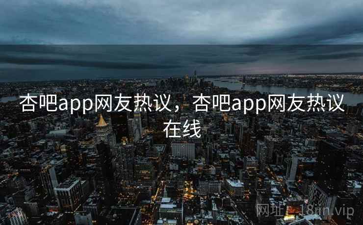 杏吧app网友热议,杏吧app网友热议在线 杏吧app网友热议,杏吧app网友热议在线